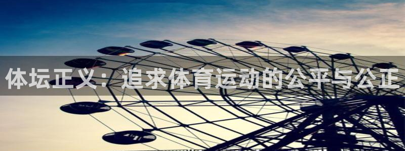 意昂5Kgame5注册：体坛正义：追求体育运动的公平与公正