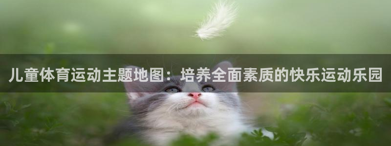 意昂5Kgame3：儿童体育运动主题地图：培养全面素质的快乐运动乐园