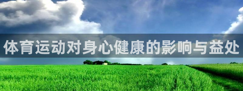 意昂5Kgame体育代理：体育运动对身心健康的影响与益处