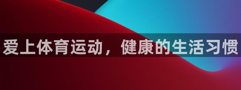 意昂5Kgame3注册：爱上体育运动，健康的生活习惯