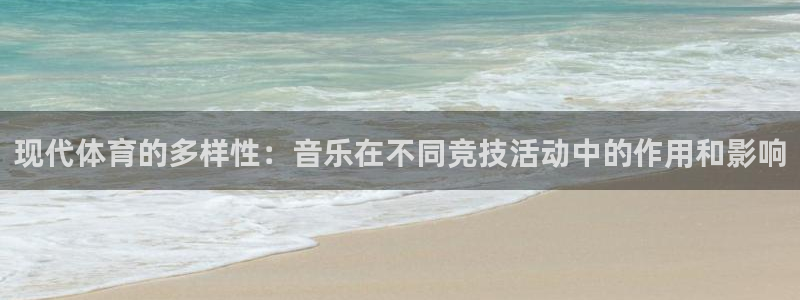 意昂5Kgame体育注册：现代体育的多样性：音乐在不同竞技活动中的作用和影响